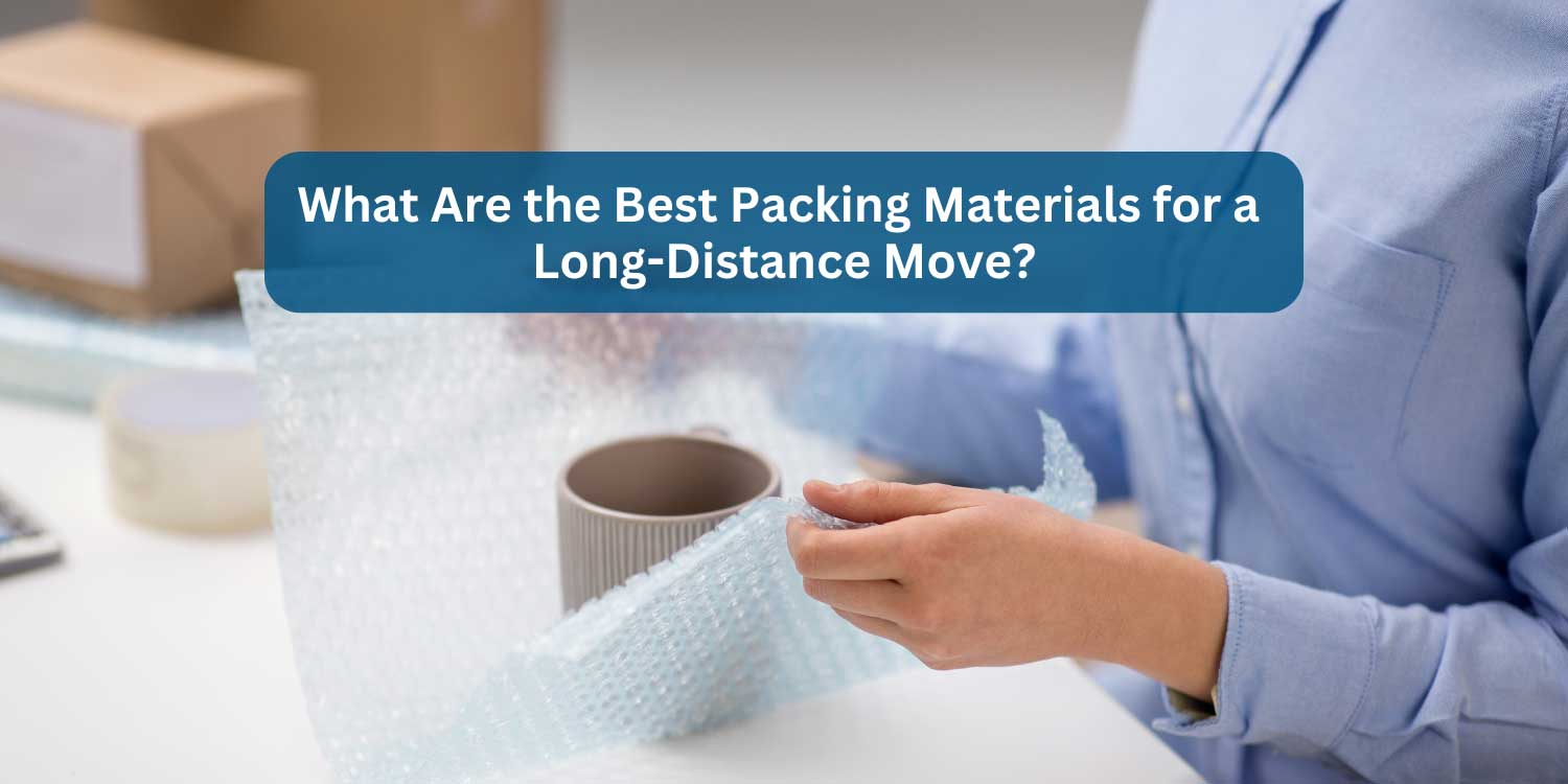 What Are the Best Packing Materials for a Long-Distance Move?